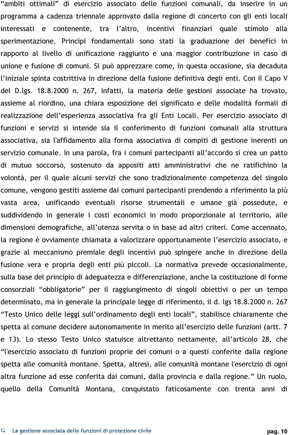 Principi fondamentali sono stati la graduazione dei benefici in rapporto al livello di unificazione raggiunto e una maggior contribuzione in caso di unione e fusione di comuni.