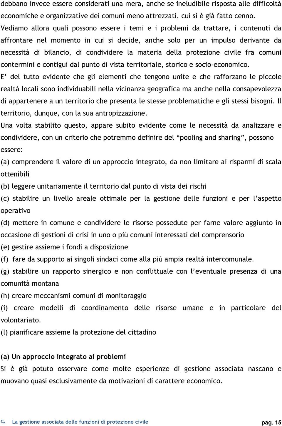 condividere la materia della protezione civile fra comuni contermini e contigui dal punto di vista territoriale, storico e socio-economico.