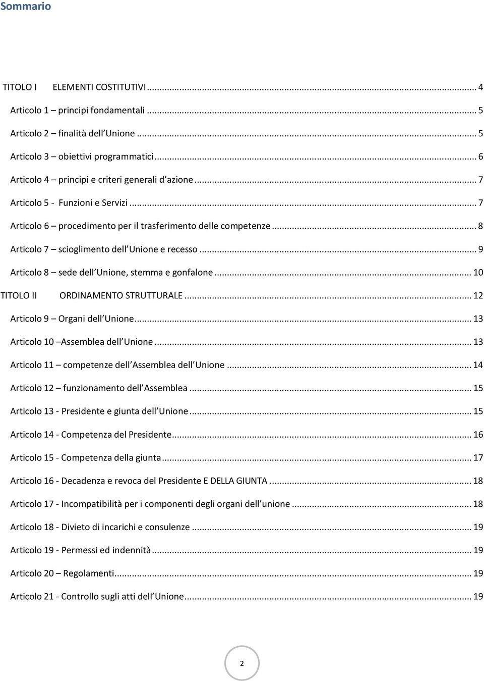 .. 8 Articolo 7 scioglimento dell Unione e recesso... 9 Articolo 8 sede dell Unione, stemma e gonfalone... 10 TITOLO II ORDINAMENTO STRUTTURALE... 12 Articolo 9 Organi dell Unione.