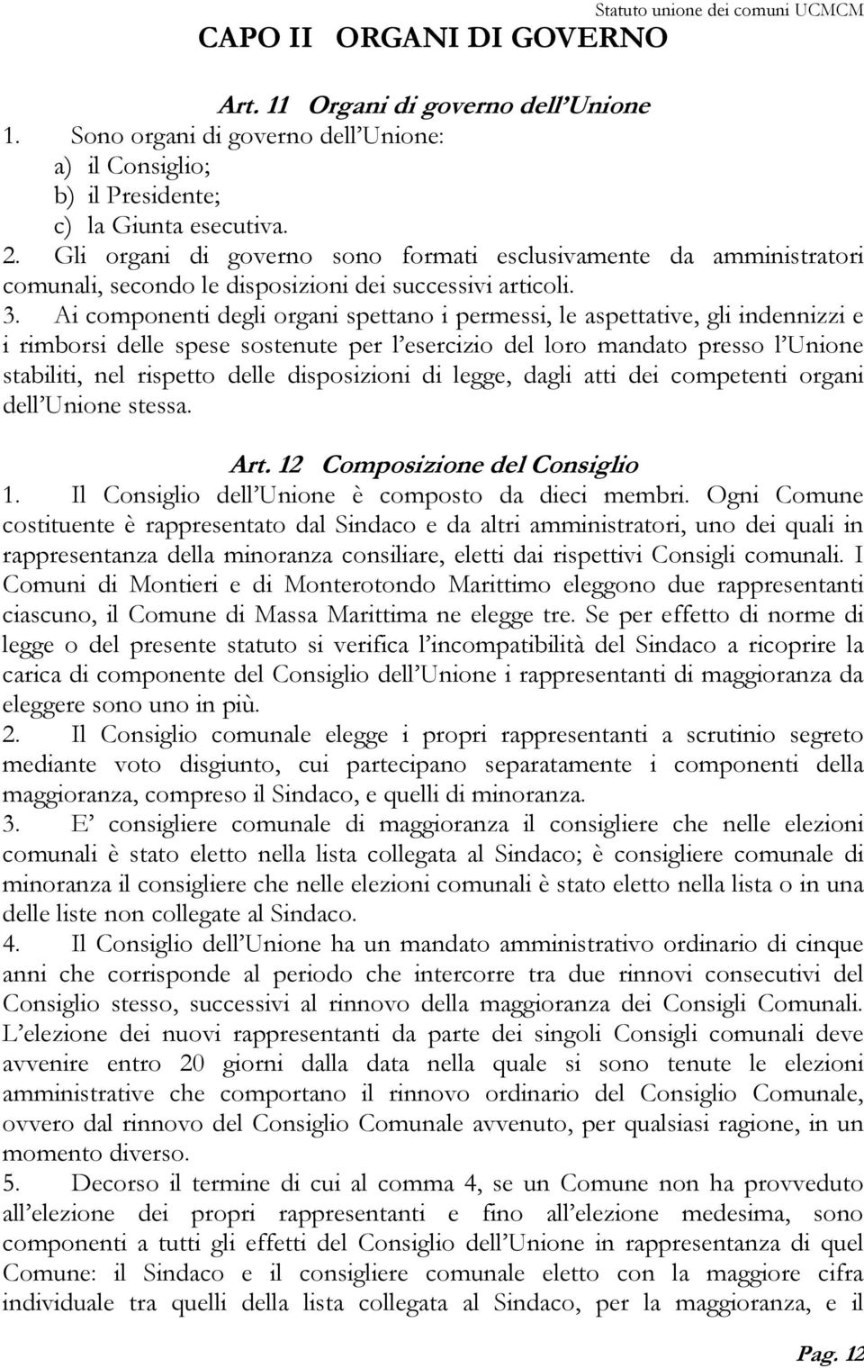 Ai componenti degli organi spettano i permessi, le aspettative, gli indennizzi e i rimborsi delle spese sostenute per l esercizio del loro mandato presso l Unione stabiliti, nel rispetto delle