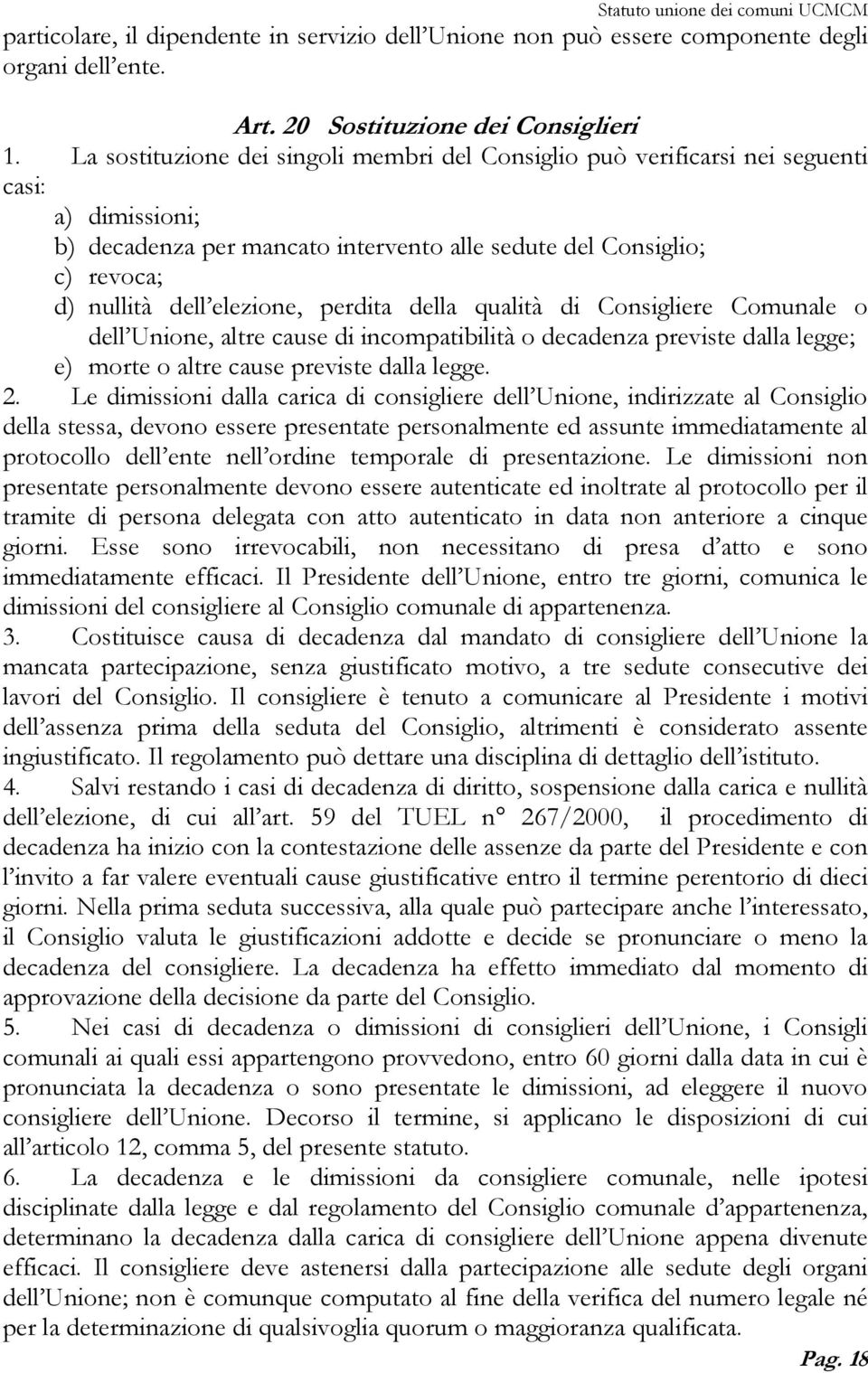 perdita della qualità di Consigliere Comunale o dell Unione, altre cause di incompatibilità o decadenza previste dalla legge; e) morte o altre cause previste dalla legge. 2.