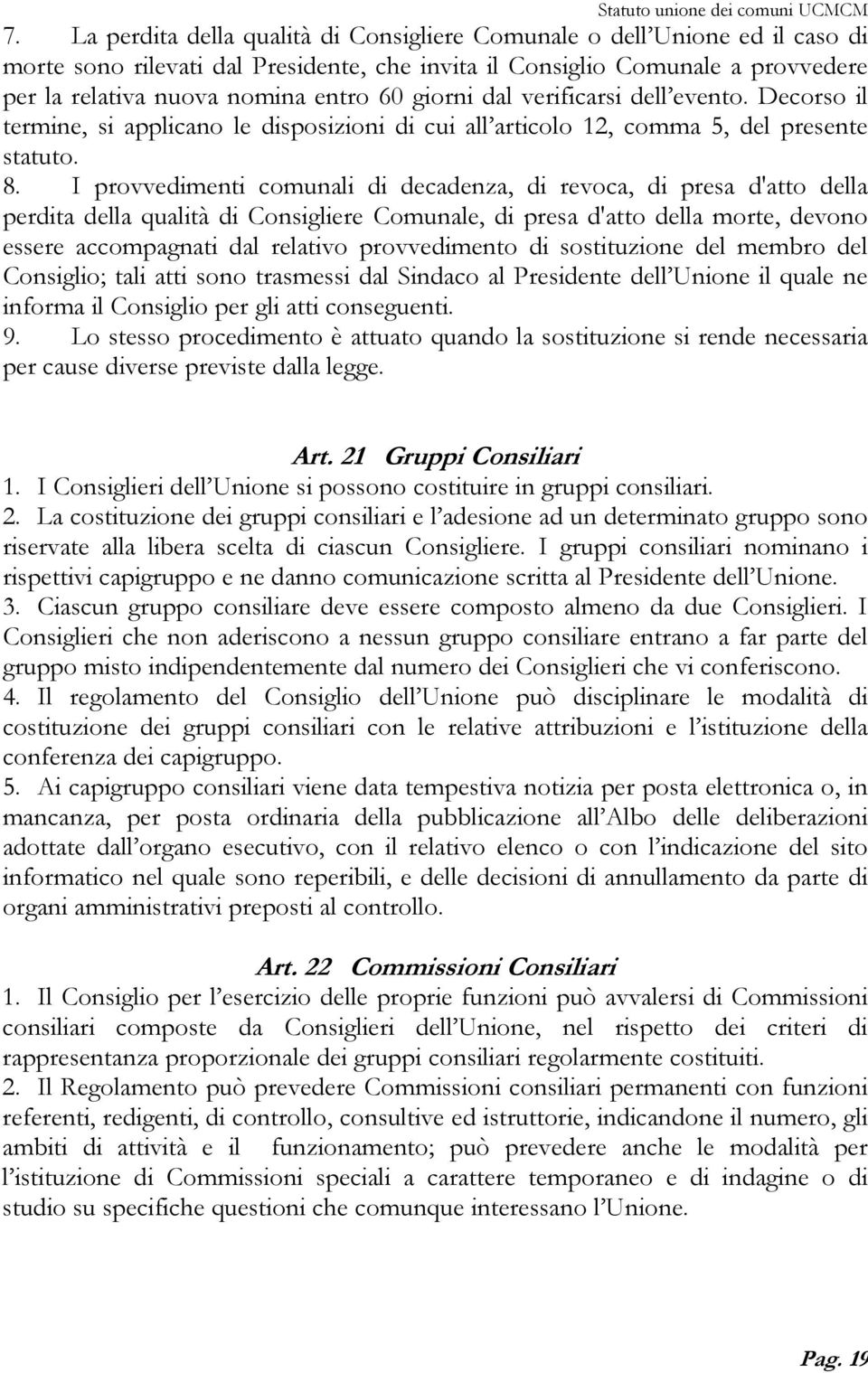 I provvedimenti comunali di decadenza, di revoca, di presa d'atto della perdita della qualità di Consigliere Comunale, di presa d'atto della morte, devono essere accompagnati dal relativo