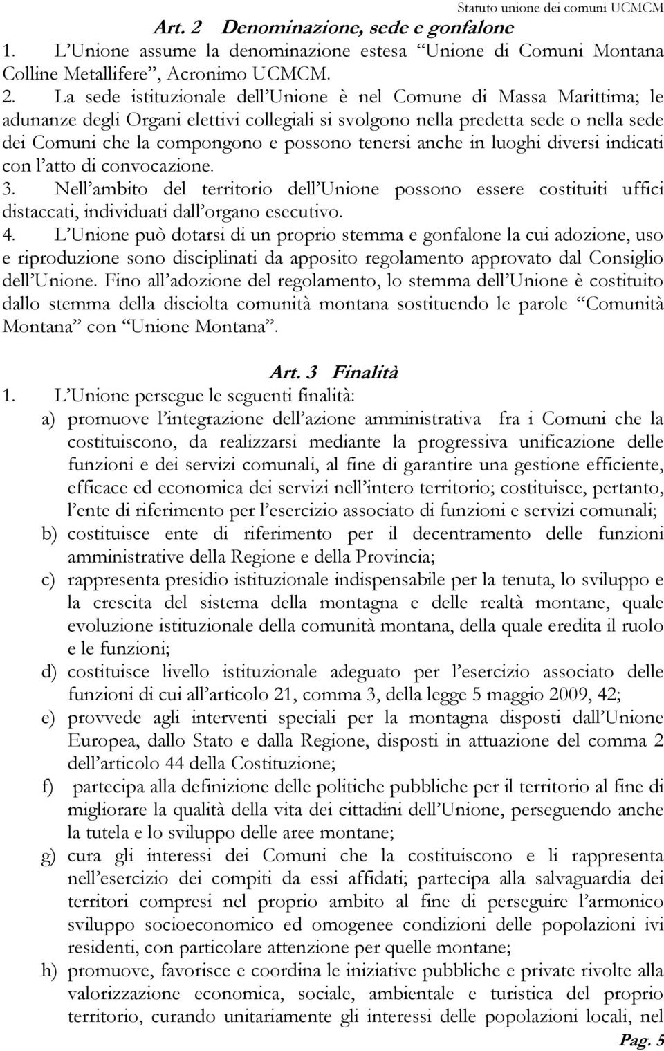 La sede istituzionale dell Unione è nel Comune di Massa Marittima; le adunanze degli Organi elettivi collegiali si svolgono nella predetta sede o nella sede dei Comuni che la compongono e possono