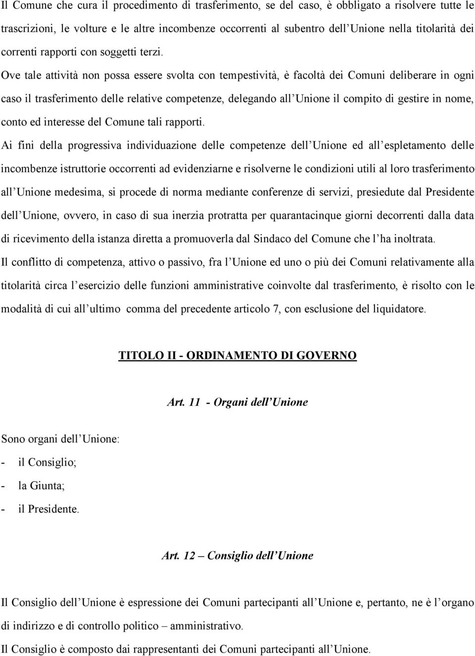 Ove tale attività non possa essere svolta con tempestività, è facoltà dei Comuni deliberare in ogni caso il trasferimento delle relative competenze, delegando all Unione il compito di gestire in