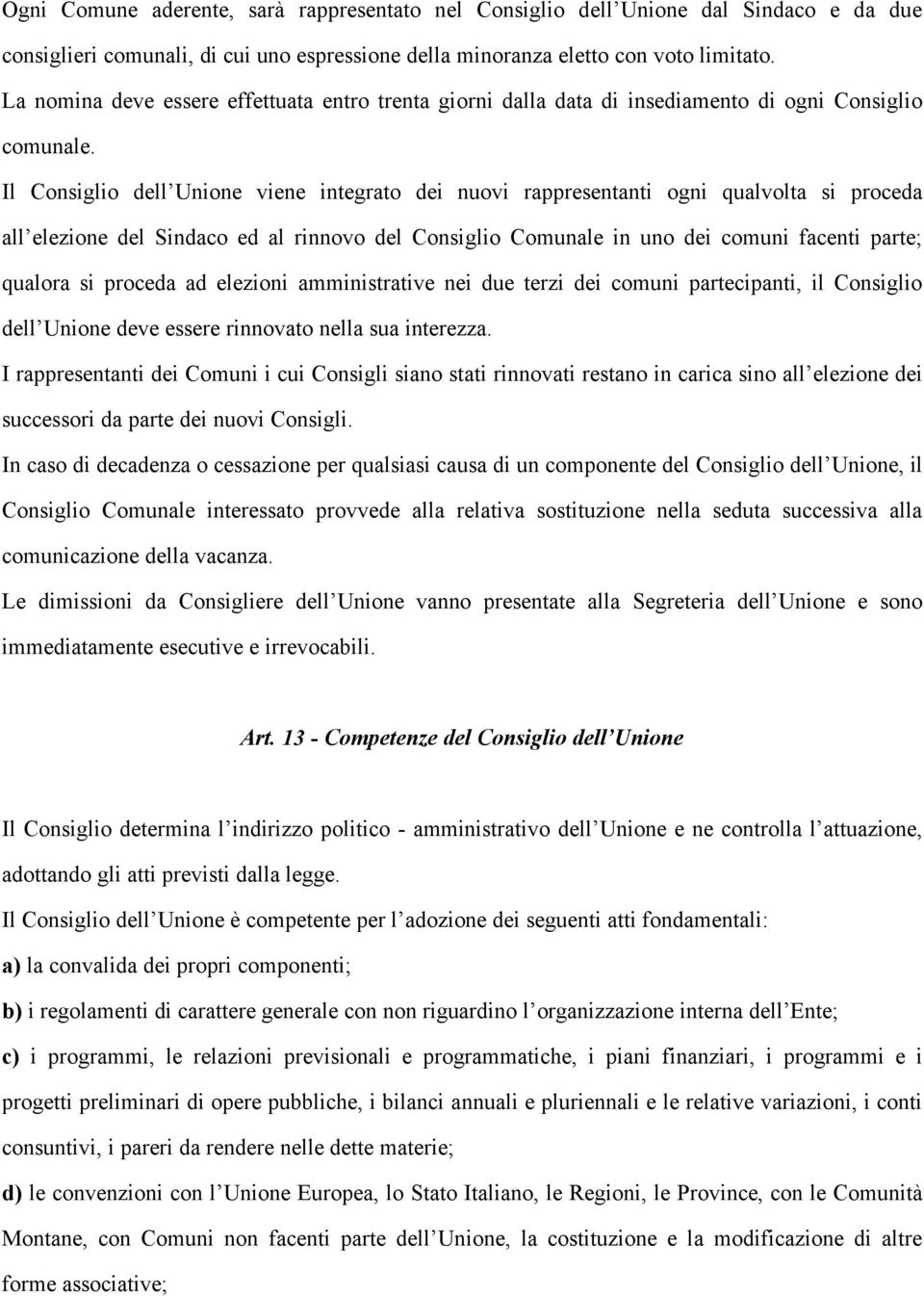 Il Consiglio dell Unione viene integrato dei nuovi rappresentanti ogni qualvolta si proceda all elezione del Sindaco ed al rinnovo del Consiglio Comunale in uno dei comuni facenti parte; qualora si