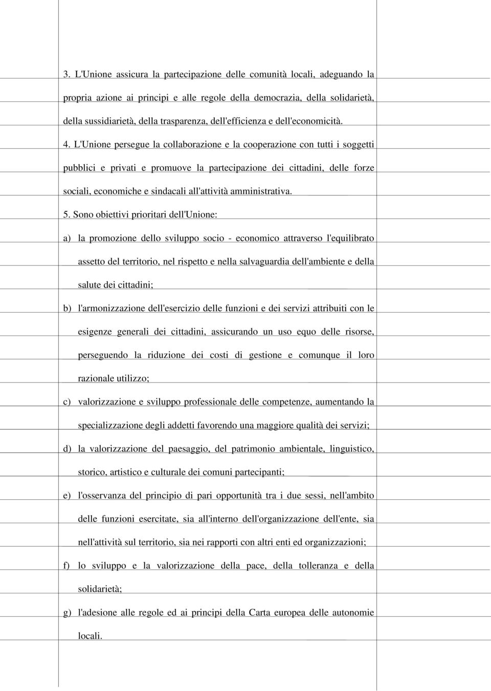 L'Unione persegue la collaborazione e la cooperazione con tutti i soggetti pubblici e privati e promuove la partecipazione dei cittadini, delle forze sociali, economiche e sindacali all'attività