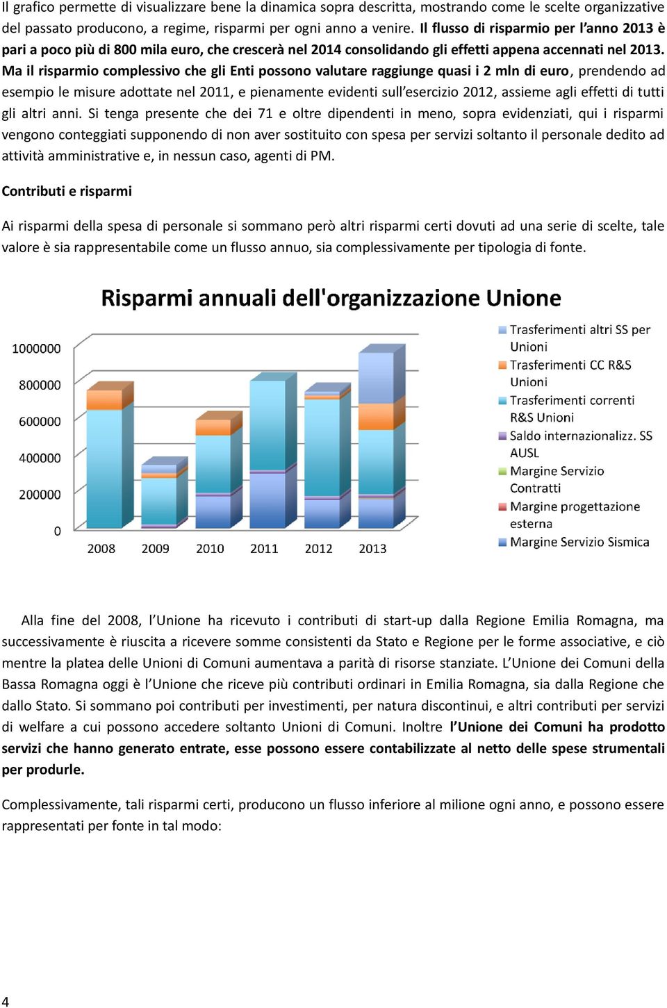 Ma il risparmio complessivo che gli Enti possono valutare raggiunge quasi i 2 mln di euro, prendendo ad esempio le misure adottate nel 2011, e pienamente evidenti sull esercizio 2012, assieme agli