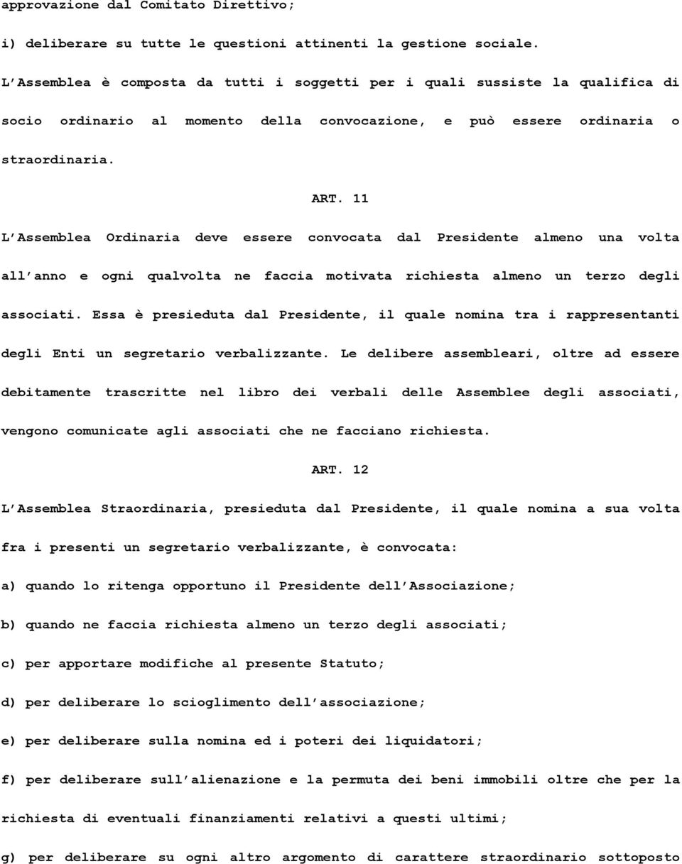 11 L Assemblea Ordinaria deve essere convocata dal Presidente almeno una volta all anno e ogni qualvolta ne faccia motivata richiesta almeno un terzo degli associati.