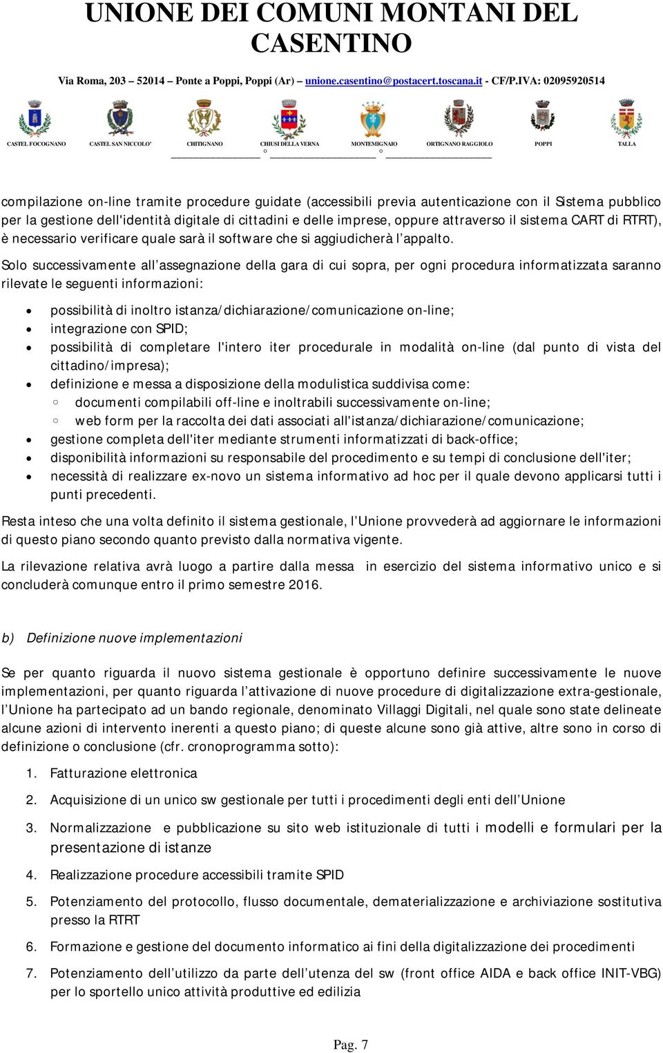 Solo successivamente all assegnazione della gara di cui sopra, per ogni procedura informatizzata saranno rilevate le seguenti informazioni: possibilità di inoltro istanza/dichiarazione/comunicazione