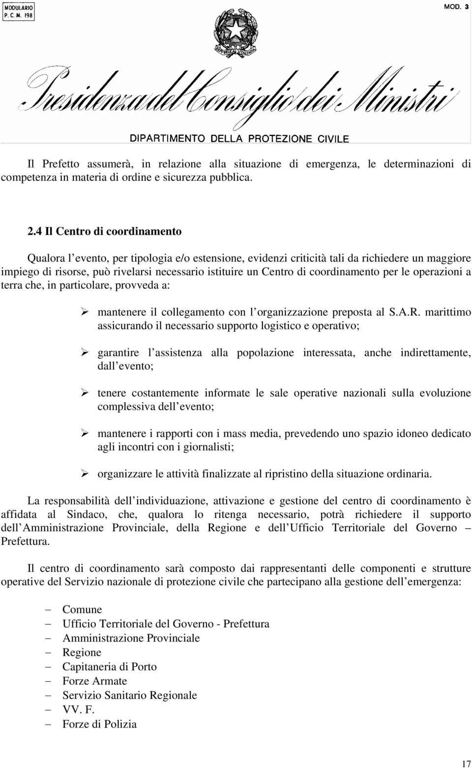 coordinamento per le operazioni a terra che, in particolare, provveda a: mantenere il collegamento con l organizzazione preposta al S.A.R.