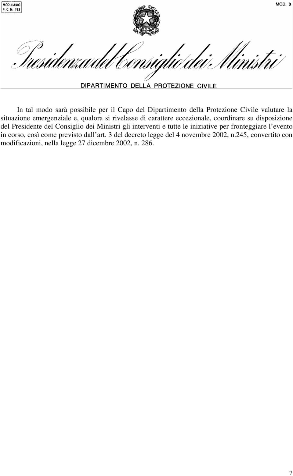 Consiglio dei Ministri gli interventi e tutte le iniziative per fronteggiare l evento in corso, così come