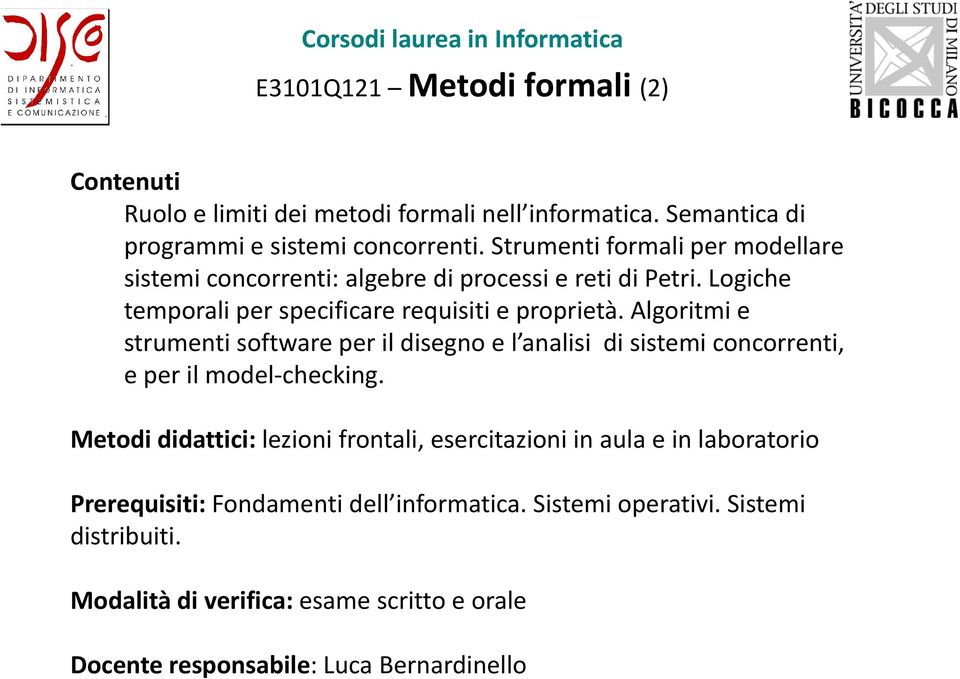 Algoritmi e strumenti software per il disegno e l analisi di sistemi concorrenti, e per il model checking.