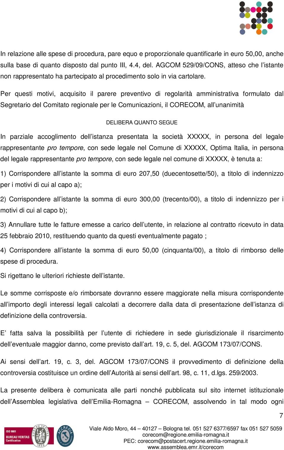 Per questi motivi, acquisito il parere preventivo di regolarità amministrativa formulato dal Segretario del Comitato regionale per le Comunicazioni, il CORECOM, all unanimità DELIBERA QUANTO SEGUE In