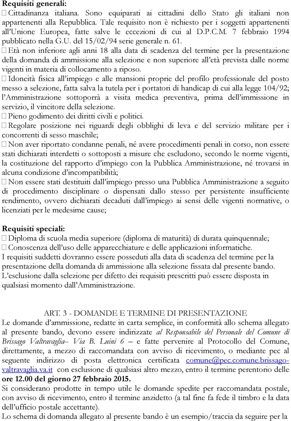 Età non inferiore agli anni 18 alla data di scadenza del termine per la presentazione della domanda di ammissione alla selezione e non superiore all età prevista dalle norme vigenti in materia di