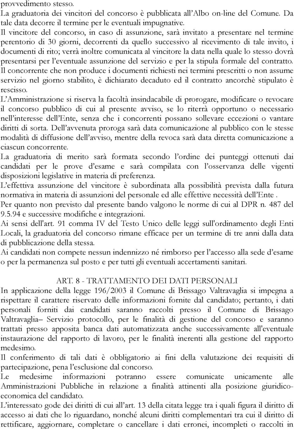 verrà inoltre comunicata al vincitore la data nella quale lo stesso dovrà presentarsi per l eventuale assunzione del servizio e per la stipula formale del contratto.