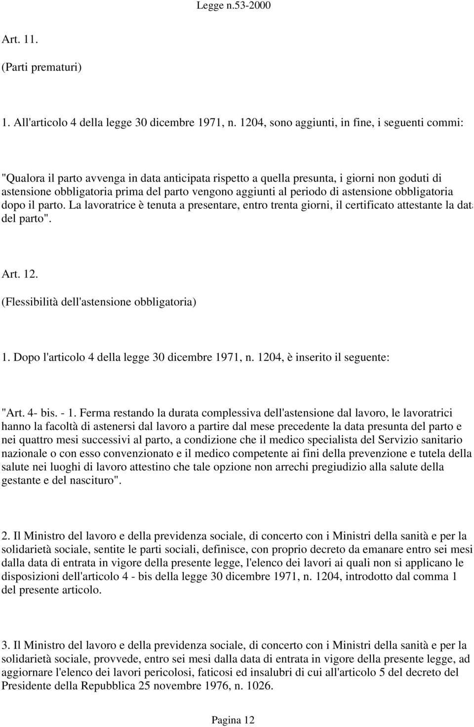 aggiunti al periodo di astensione obbligatoria dopo il parto. La lavoratrice è tenuta a presentare, entro trenta giorni, il certificato attestante la data del parto". Art. 12.