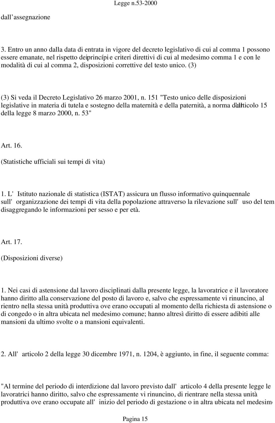 modalità di cui al comma 2, disposizioni correttive del testo unico. (3) (3) Si veda il Decreto Legislativo 26 marzo 2001, n.