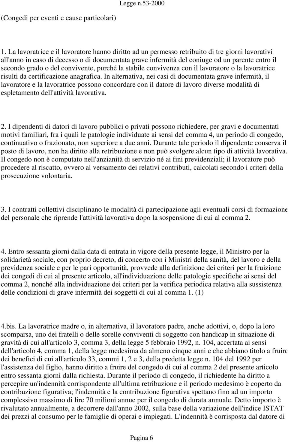 grado o del convivente, purché la stabile convivenza con il lavoratore o la lavoratrice risulti da certificazione anagrafica.