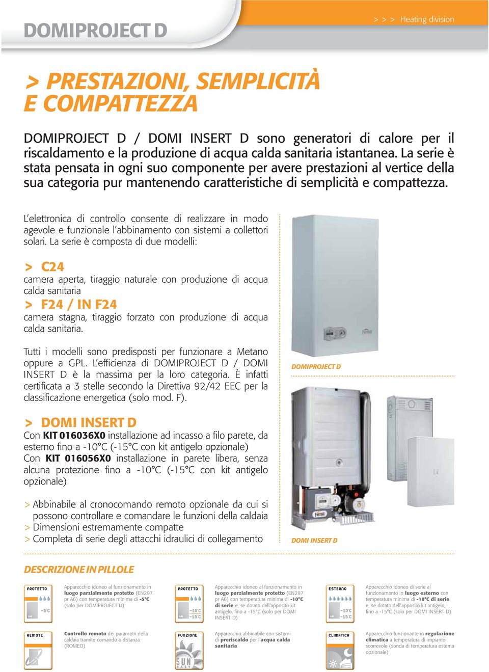 L elettronica di controllo consente di realizzare in modo agevole e funzionale l abbinamento con sistemi a collettori solari.