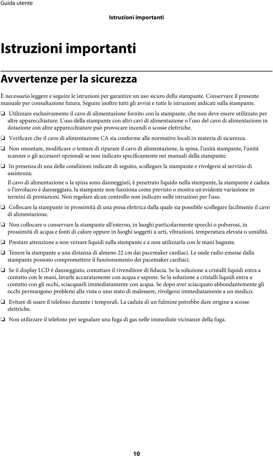 Utilizzare esclusivamente il cavo di alimentazione fornito con la stampante, che non deve essere utilizzato per altre apparecchiature.