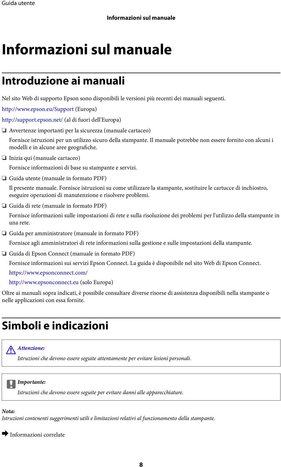 Il manuale potrebbe non essere fornito con alcuni i modelli e in alcune aree geografiche. Inizia qui (manuale cartaceo) Fornisce informazioni di base su stampante e servizi.