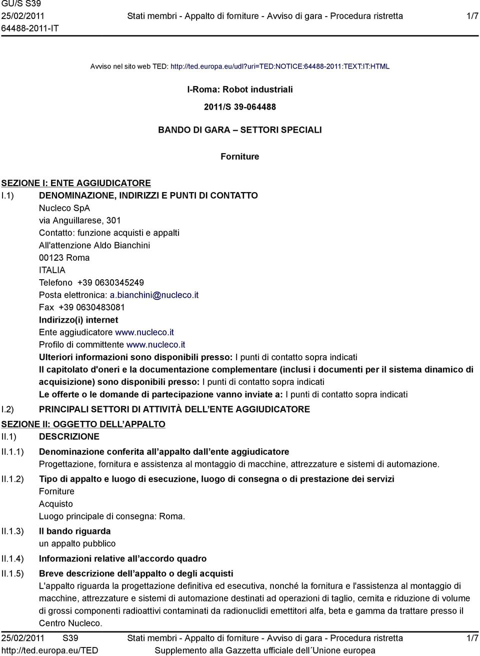 1) DENOMINAZIONE, INDIRIZZI E PUNTI DI CONTATTO Nucleco SpA via Anguillarese, 301 Contatto: funzione acquisti e appalti All'attenzione Aldo Bianchini 00123 Roma ITALIA Telefono +39 0630345249 Posta