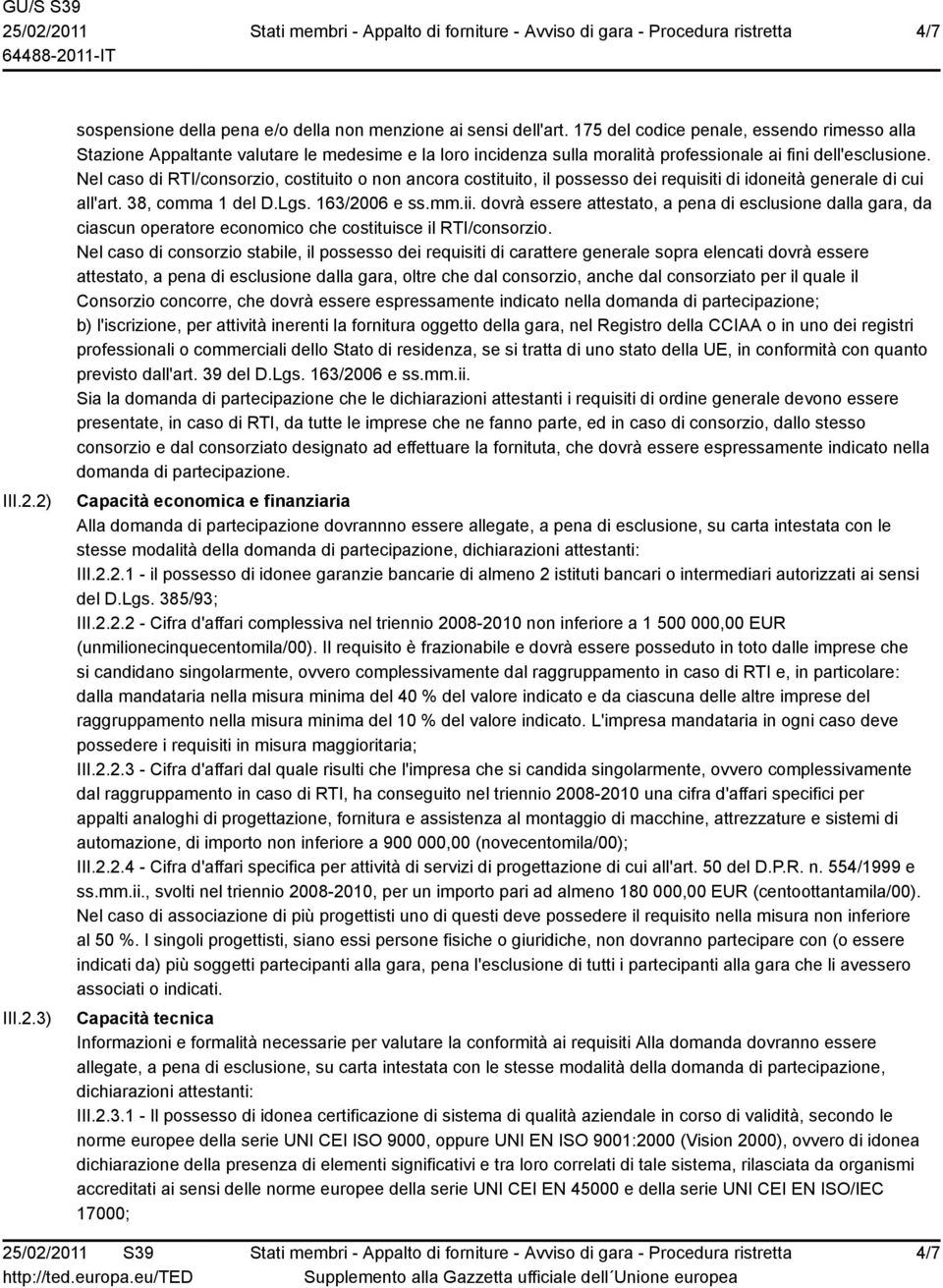 Nel caso di RTI/consorzio, costituito o non ancora costituito, il possesso dei requisiti di idoneità generale di cui all'art. 38, comma 1 del D.Lgs. 163/2006 e ss.mm.ii.