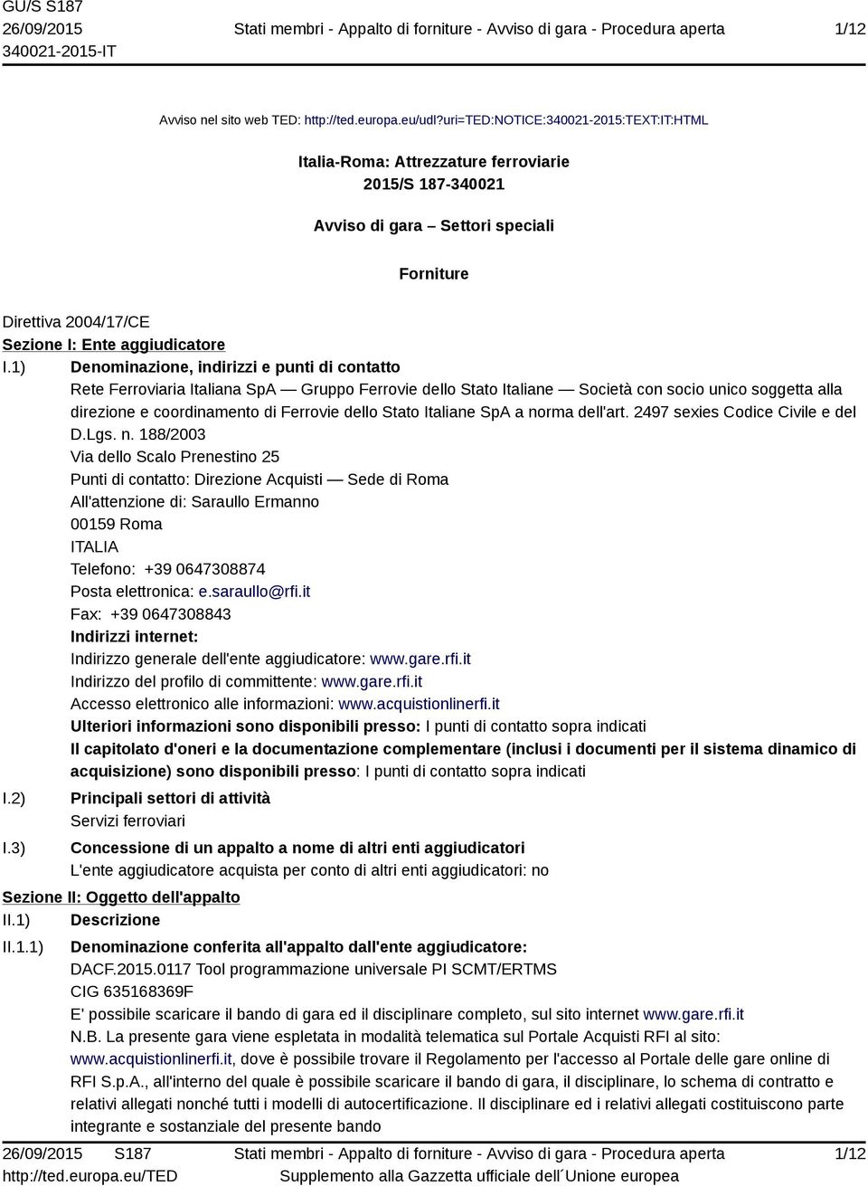 1) Denominazione, indirizzi e punti di contatto Rete Ferroviaria Italiana SpA Gruppo Ferrovie dello Stato Italiane Società con socio unico soggetta alla direzione e coordinamento di Ferrovie dello