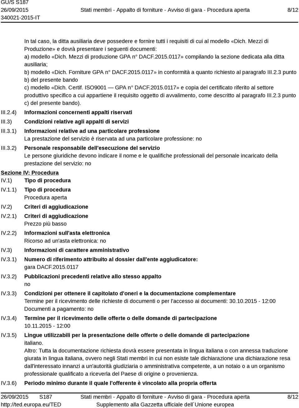 Forniture GPA n DACF.2015.0117» in conformità a quanto richiesto al paragrafo III.2.3 punto b) del presente bando c) modello «Dich. Certif. ISO9001 GPA n DACF.2015.0117» e copia del certificato riferito al settore produttivo specifico a cui appartiene il requisito oggetto di avvalimento, come descritto al paragrafo III.