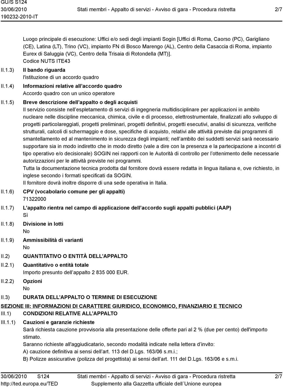 3) Luogo principale di esecuzione: Uffici e/o sedi degli impianti Sogin [Uffici di Roma, Caorso (PC), Garigliano (CE), Latina (LT), Trino (VC), impianto FN di Bosco Marengo (AL), Centro della