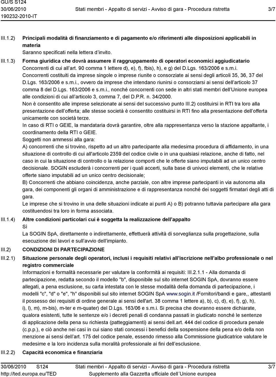 Lgs. 163/2006 e s.m.i., ovvero da imprese che intendano riunirsi o consorziarsi ai sensi dell articolo 37 comma 8 del D.Lgs. 163/2006 e s.m.i., nonché concorrenti con sede in altri stati membri dell Unione europea alle condizioni di cui all articolo 3, comma 7, del D.