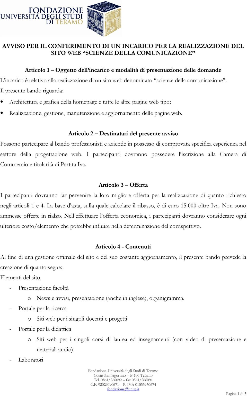 Il presente bando riguarda: Architettura e grafica della homepage e tutte le altre pagine web tipo; Realizzazione, gestione, manutenzione e aggiornamento delle pagine web.