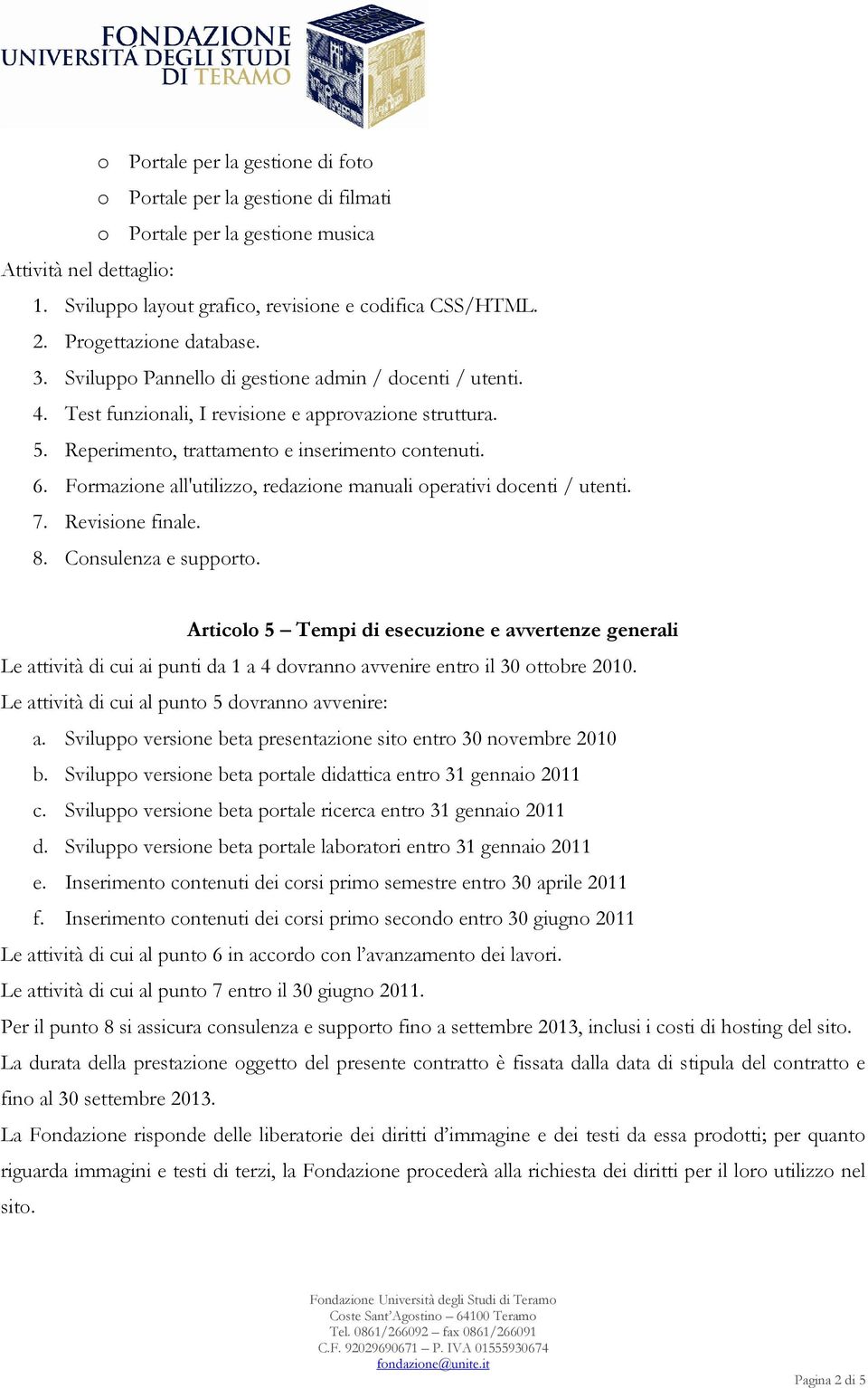 Formazione all'utilizzo, redazione manuali operativi docenti / utenti. 7. Revisione finale. 8. Consulenza e supporto.