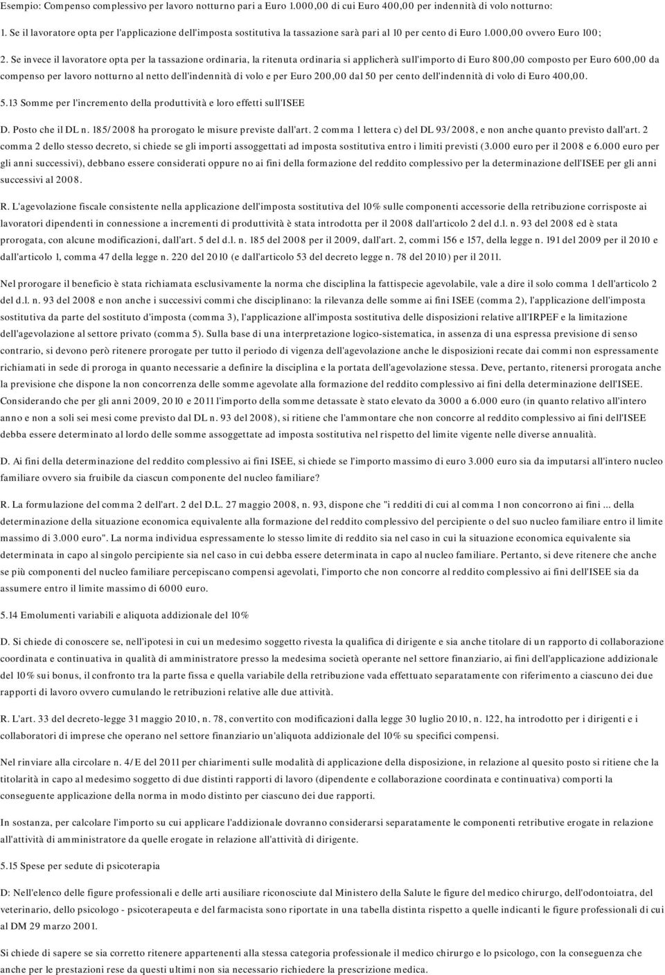 Se invece il lavoratore opta per la tassazione ordinaria, la ritenuta ordinaria si applicherà sull'importo di Euro 800,00 composto per Euro 600,00 da compenso per lavoro notturno al netto