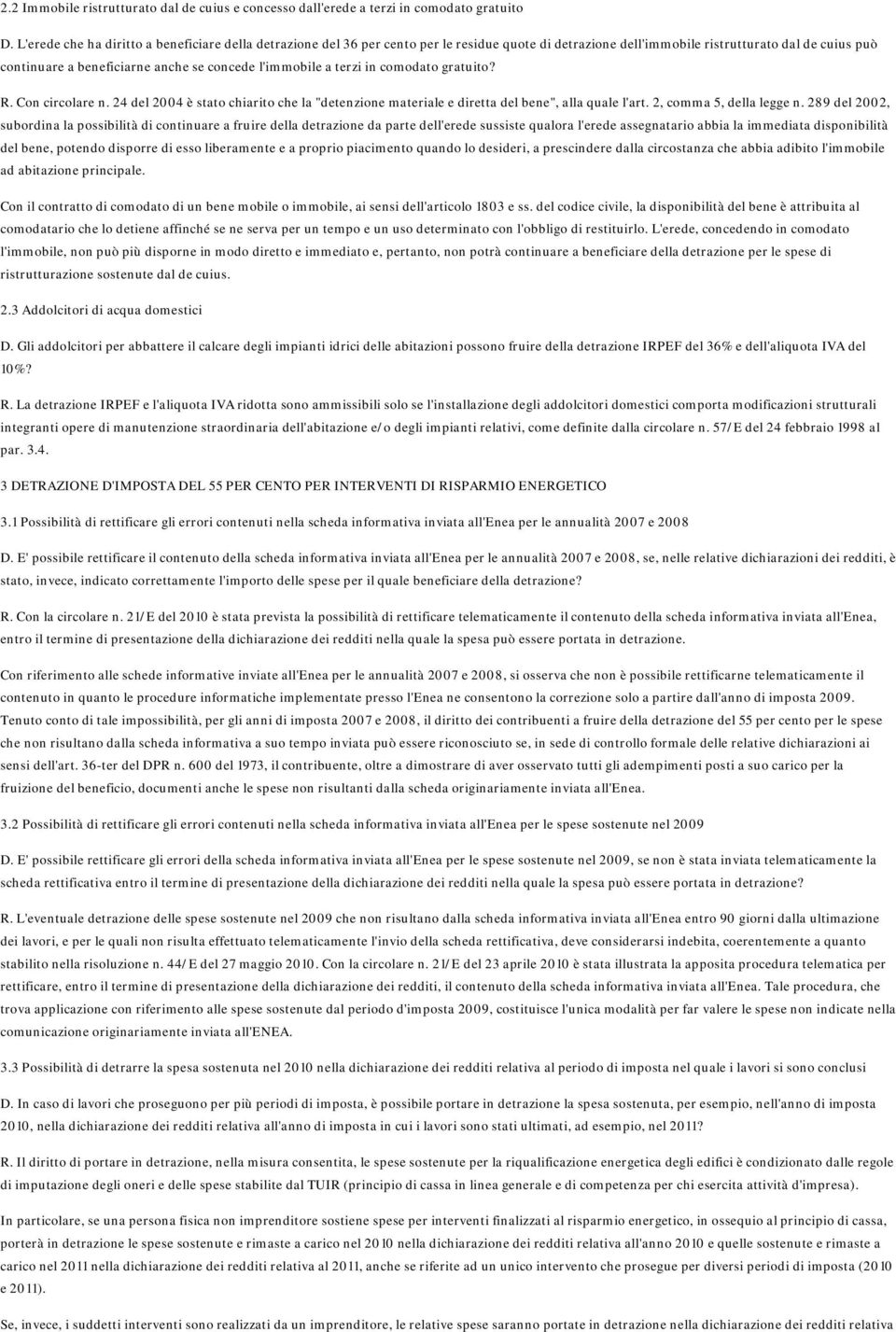 l'immobile a terzi in comodato gratuito? R. Con circolare n. 24 del 2004 è stato chiarito che la "detenzione materiale e diretta del bene", alla quale l'art. 2, comma 5, della legge n.