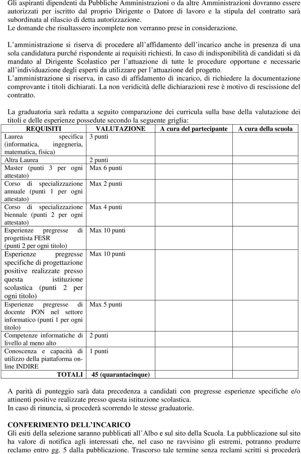 L amministrazione si riserva di procedere all affidamento dell incarico anche in presenza di una sola candidatura purché rispondente ai requisiti richiesti.