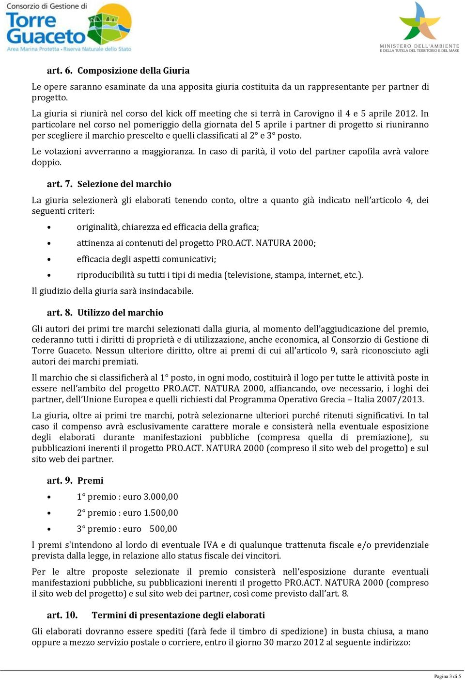 In particolare nel corso nel pomeriggio della giornata del 5 aprile i partner di progetto si riuniranno per scegliere il marchio prescelto e quelli classificati al 2 e 3 posto.