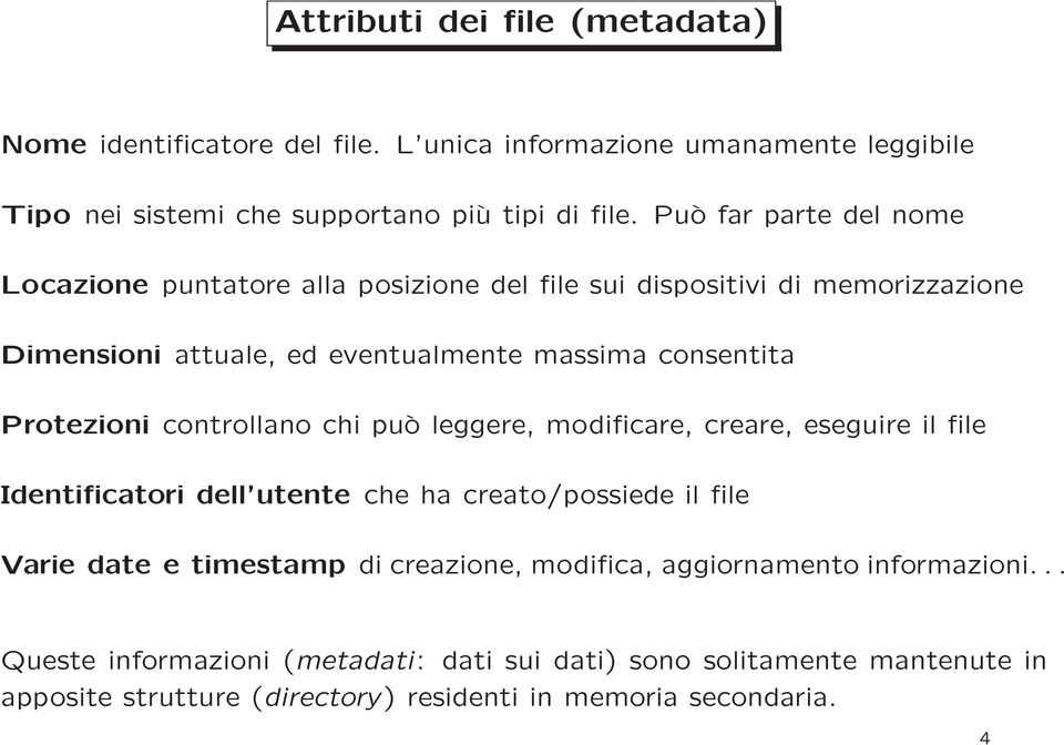 Protezioni controllano chi può leggere, modificare, creare, eseguire il file Identificatori dell utente che ha creato/possiede il file Varie date e timestamp di