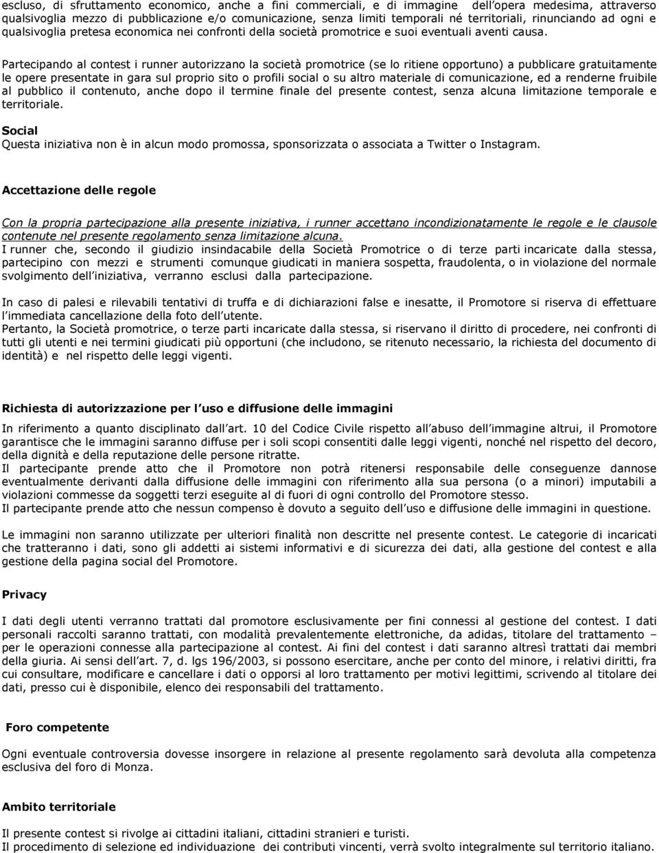 Partecipando al contest i runner autorizzano la società promotrice (se lo ritiene opportuno) a pubblicare gratuitamente le opere presentate in gara sul proprio sito o profili social o su altro