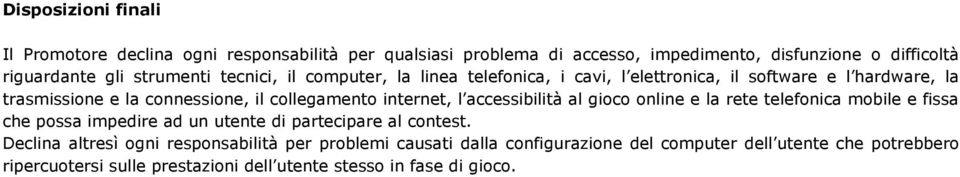 internet, l accessibilità al gioco online e la rete telefonica mobile e fissa che possa impedire ad un utente di partecipare al contest.