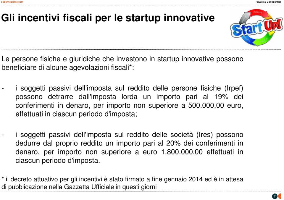 000,00 euro, effettuati in ciascun periodo d'imposta; - i soggetti passivi dell'imposta sul reddito delle società (Ires) possono dedurre dal proprio reddito un importo pari al 20% dei conferimenti in