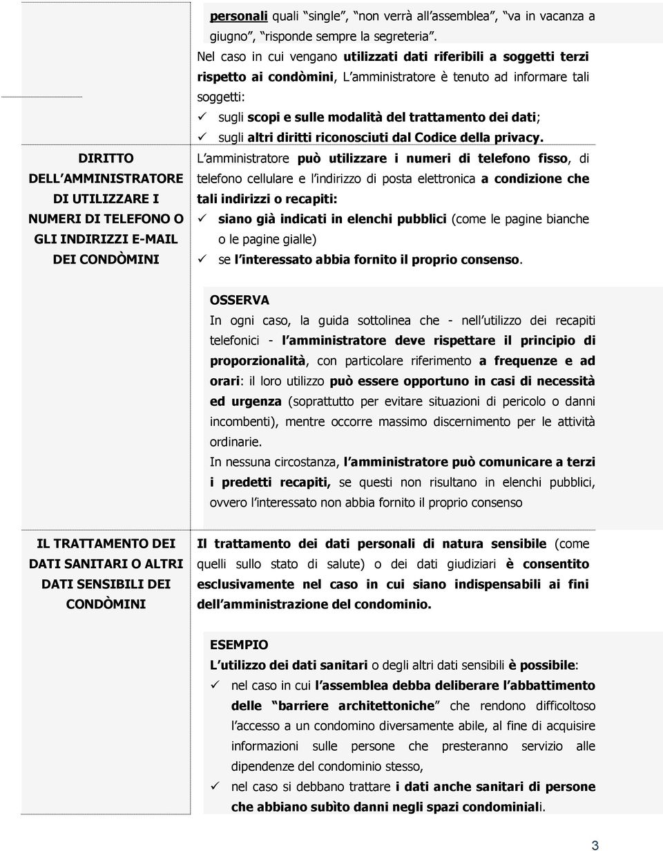 Nel caso in cui vengano utilizzati dati riferibili a soggetti terzi rispetto ai condòmini, L amministratore è tenuto ad informare tali soggetti: sugli scopi e sulle modalità del trattamento dei dati;