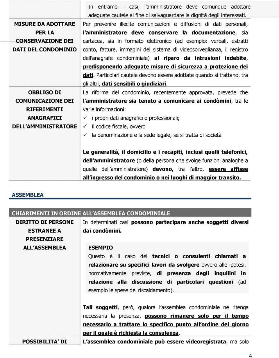 Per prevenire illecite comunicazioni e diffusioni di dati personali, l amministratore deve conservare la documentazione, sia cartacea, sia in formato elettronico (ad esempio: verbali, estratti conto,