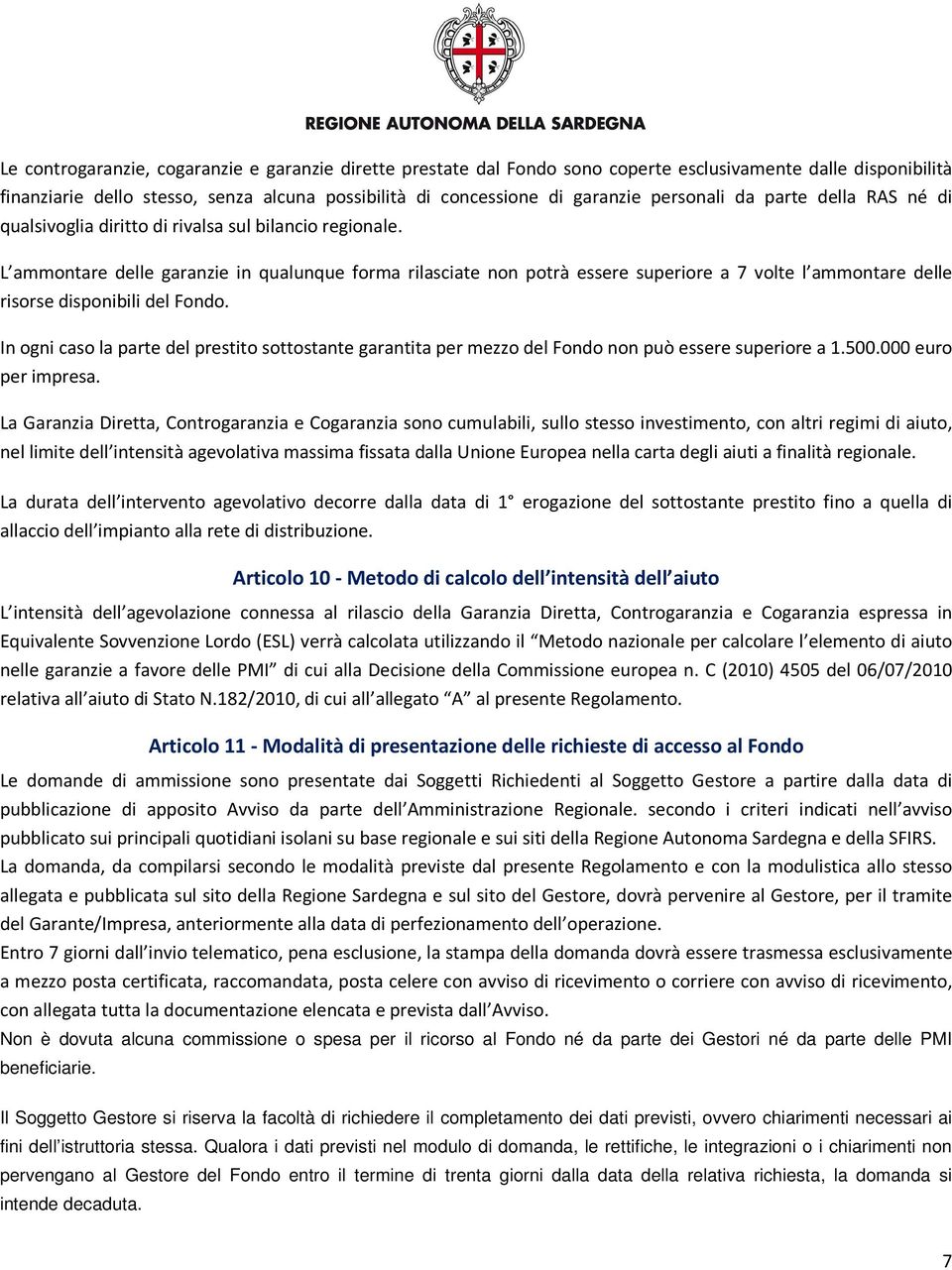 L ammontare delle garanzie in qualunque forma rilasciate non potrà essere superiore a 7 volte l ammontare delle risorse disponibili del Fondo.