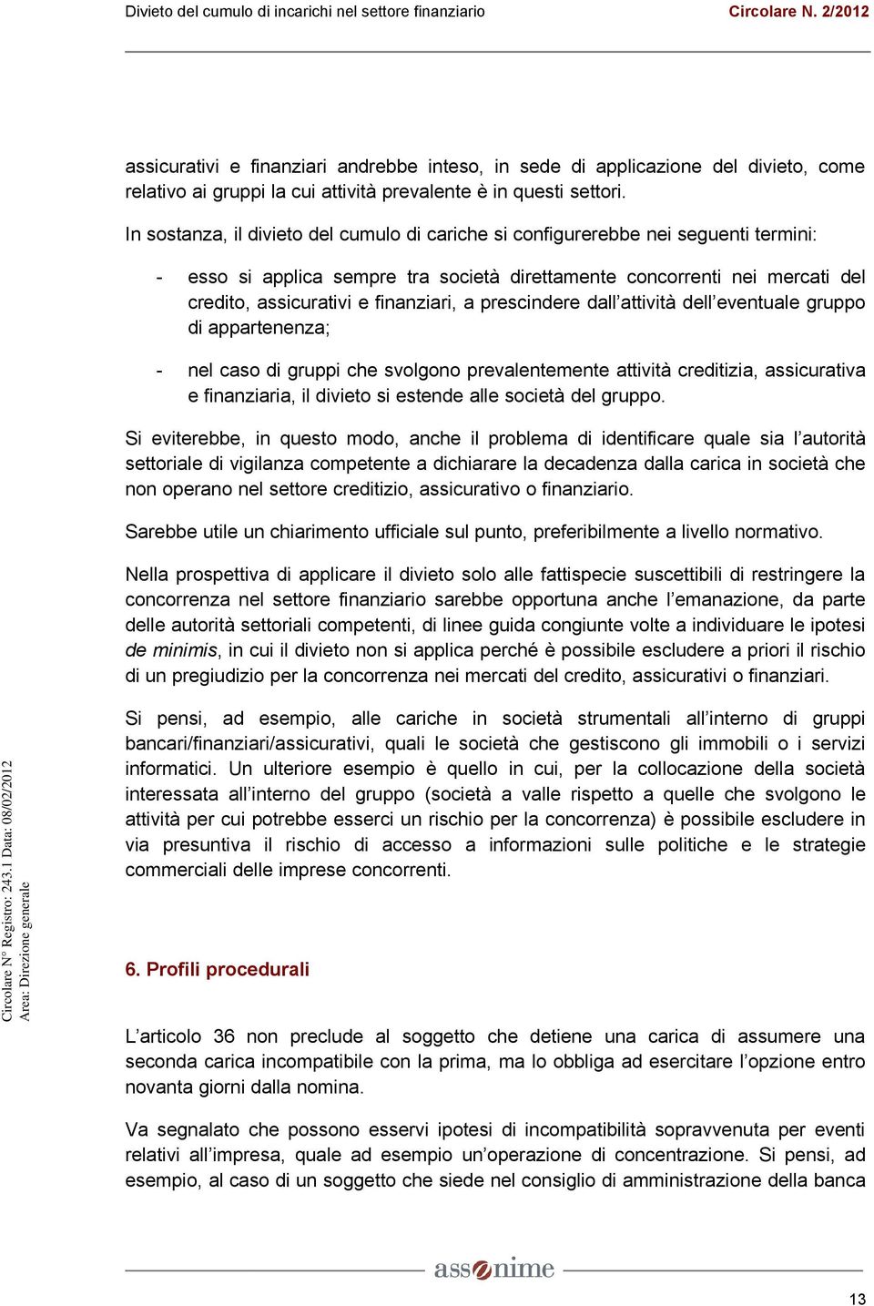 a prescindere dall attività dell eventuale gruppo di appartenenza; - nel caso di gruppi che svolgono prevalentemente attività creditizia, assicurativa e finanziaria, il divieto si estende alle