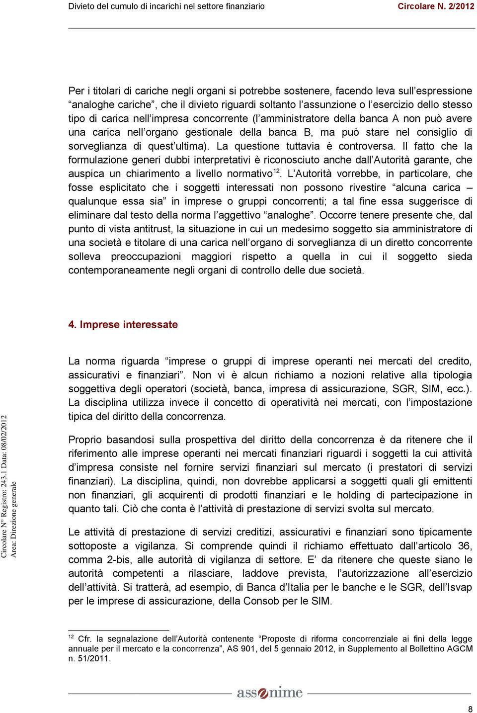 La questione tuttavia è controversa. Il fatto che la formulazione generi dubbi interpretativi è riconosciuto anche dall Autorità garante, che auspica un chiarimento a livello normativo 12.