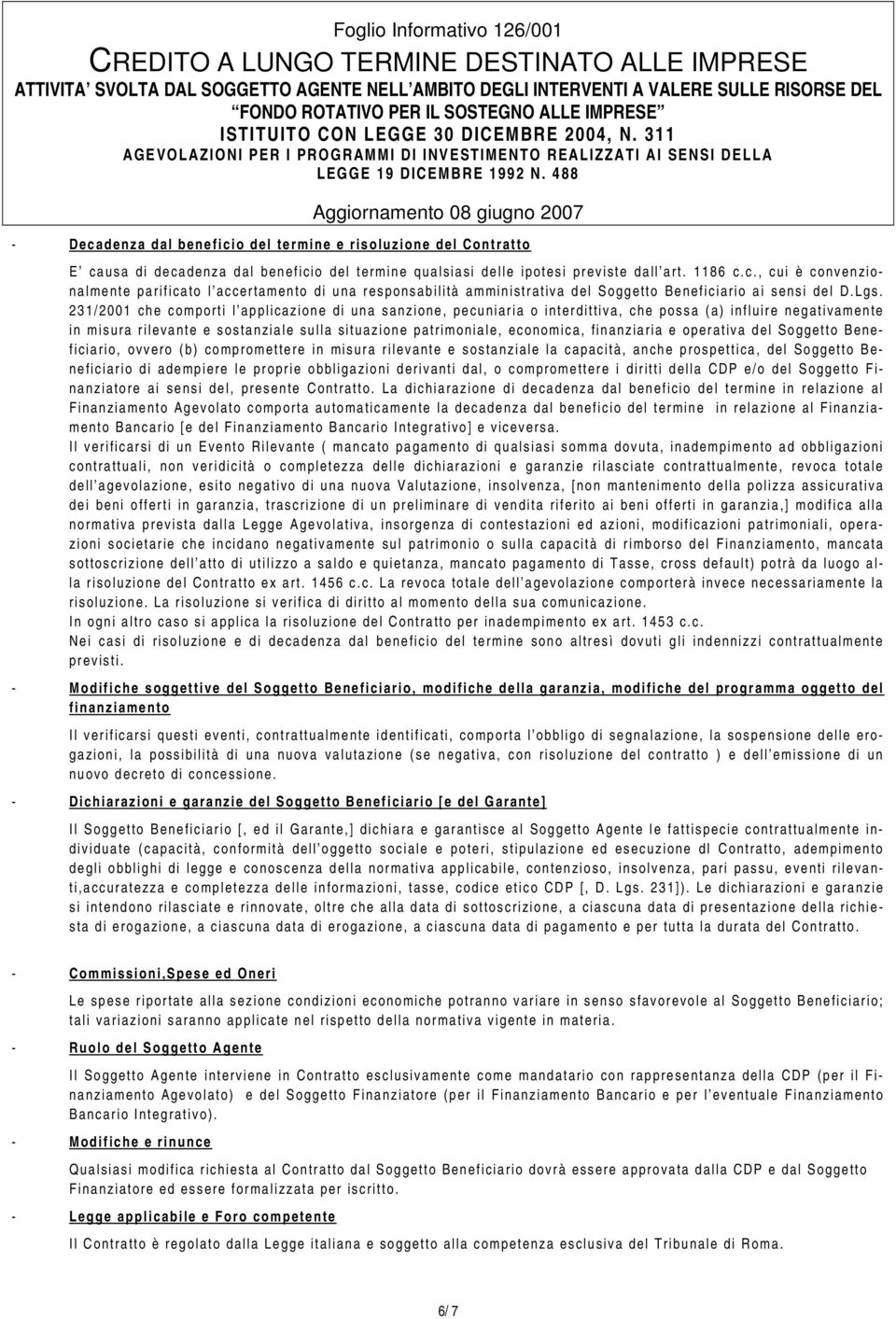 finanziaria e operativa del Soggetto Beneficiario, ovvero (b) compromettere in misura rilevante e sostanziale la capacità, anche prospettica, del Soggetto Beneficiario di adempiere le proprie