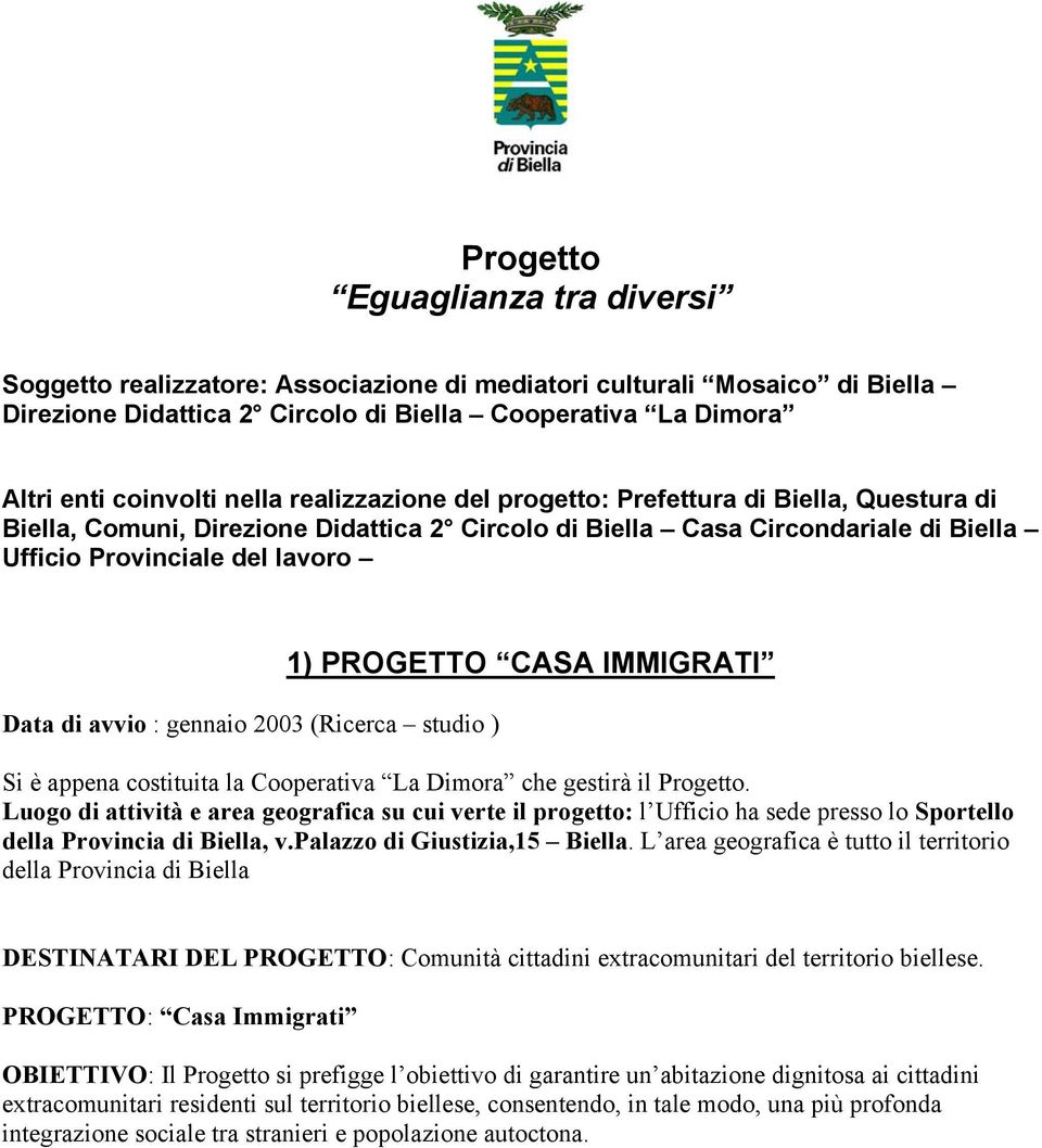 gennaio 2003 (Ricerca studio ) 1) PROGETTO CASA IMMIGRATI Si è appena costituita la Cooperativa La Dimora che gestirà il Progetto.