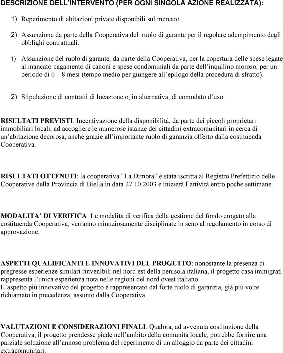 1) Assunzione del ruolo di garante, da parte della Cooperativa, per la copertura delle spese legate al mancato pagamento di canoni e spese condominiali da parte dell inquilino moroso, per un periodo