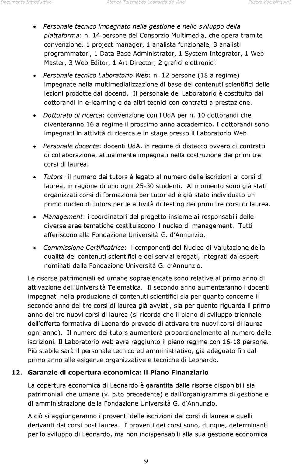 Personale tecnico Laboratorio Web: n. 12 persone (18 a regime) impegnate nella multimedializzazione di base dei contenuti scientifici delle lezioni prodotte dai docenti.